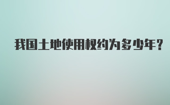 我国土地使用权约为多少年？