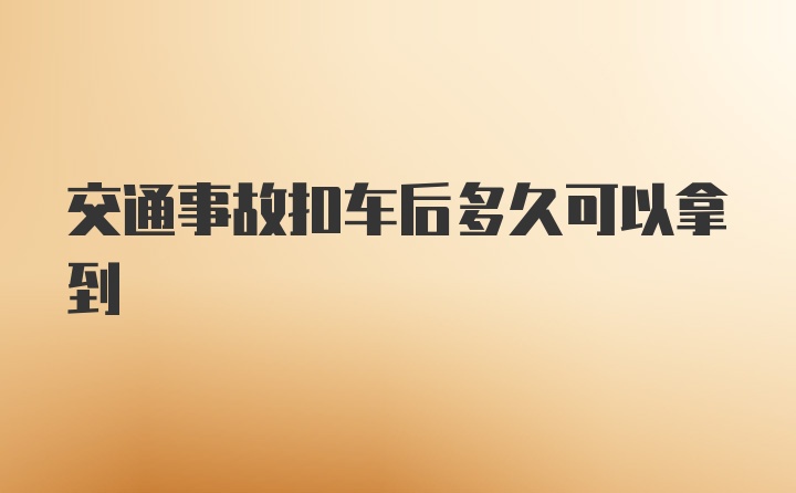 交通事故扣车后多久可以拿到