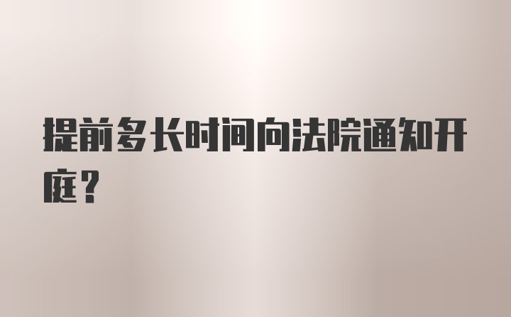 提前多长时间向法院通知开庭？