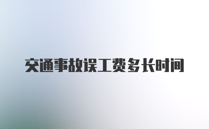 交通事故误工费多长时间