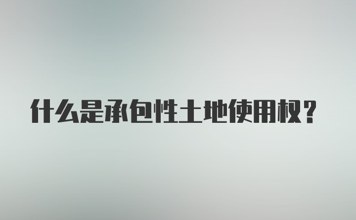 什么是承包性土地使用权？