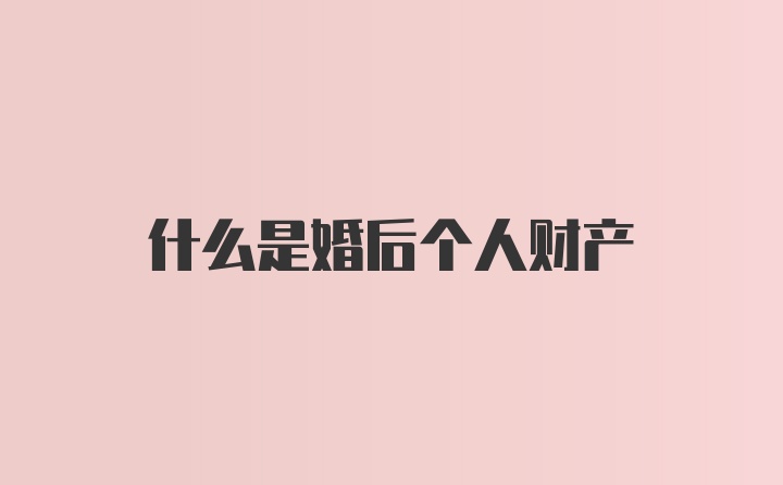 什么是婚后个人财产