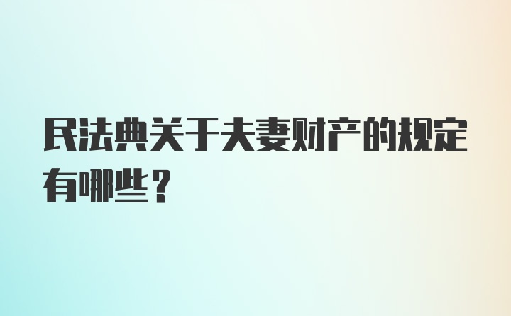 民法典关于夫妻财产的规定有哪些？