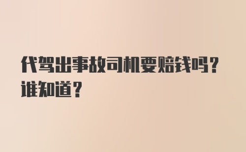 代驾出事故司机要赔钱吗？谁知道?