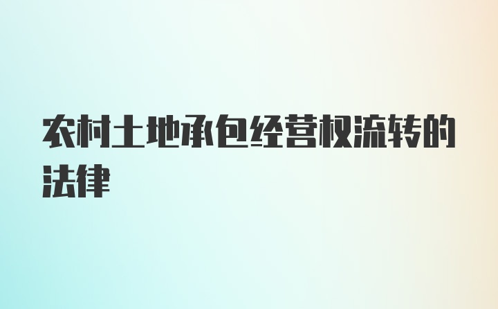 农村土地承包经营权流转的法律