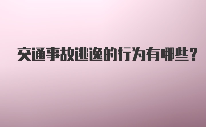 交通事故逃逸的行为有哪些？