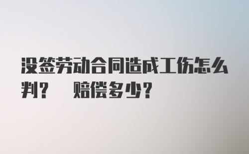 没签劳动合同造成工伤怎么判? 赔偿多少?