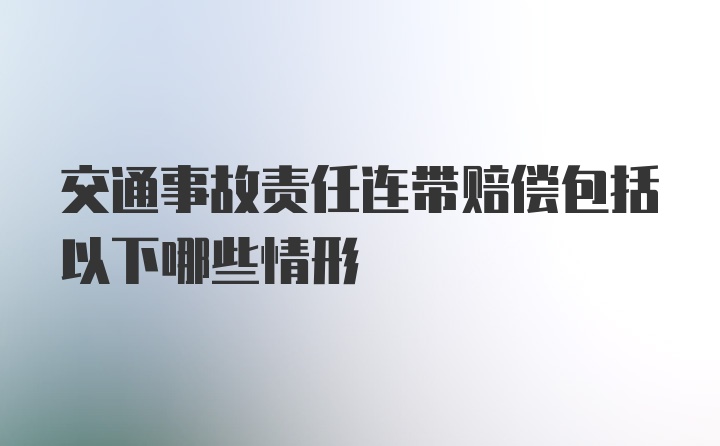 交通事故责任连带赔偿包括以下哪些情形