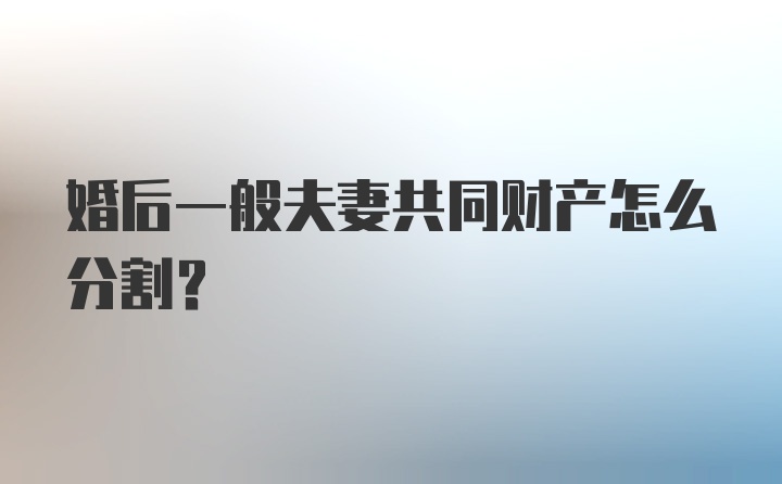 婚后一般夫妻共同财产怎么分割？