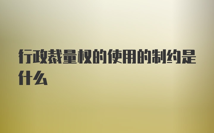 行政裁量权的使用的制约是什么