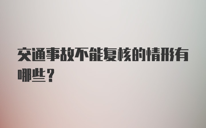 交通事故不能复核的情形有哪些？