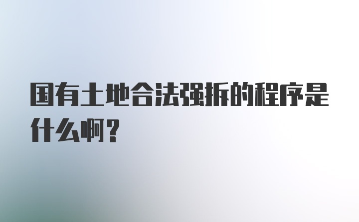 国有土地合法强拆的程序是什么啊?