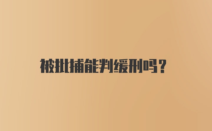 被批捕能判缓刑吗？