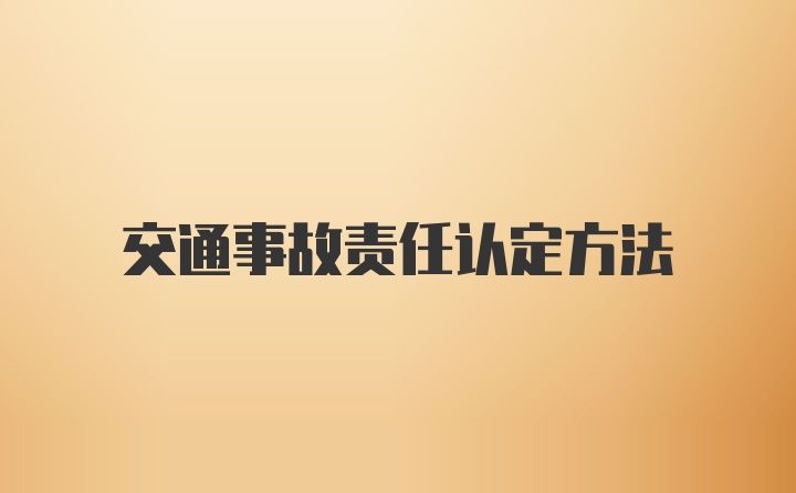 交通事故责任认定方法