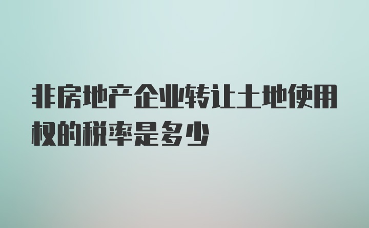 非房地产企业转让土地使用权的税率是多少