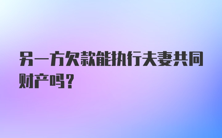 另一方欠款能执行夫妻共同财产吗？