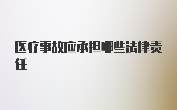 医疗事故应承担哪些法律责任