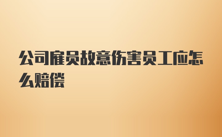 公司雇员故意伤害员工应怎么赔偿