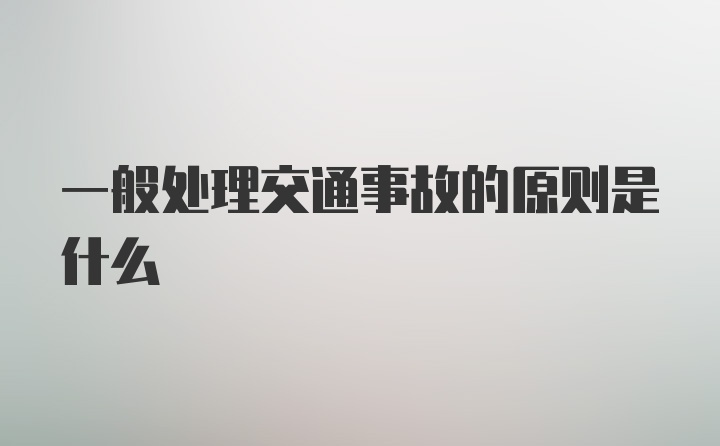 一般处理交通事故的原则是什么