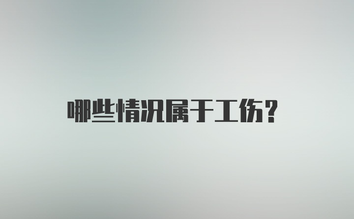 哪些情况属于工伤？