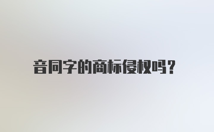 音同字的商标侵权吗?