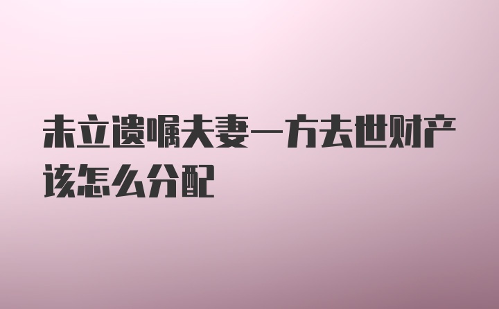 未立遗嘱夫妻一方去世财产该怎么分配