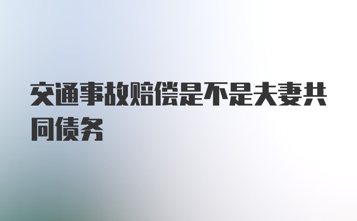 交通事故赔偿是不是夫妻共同债务