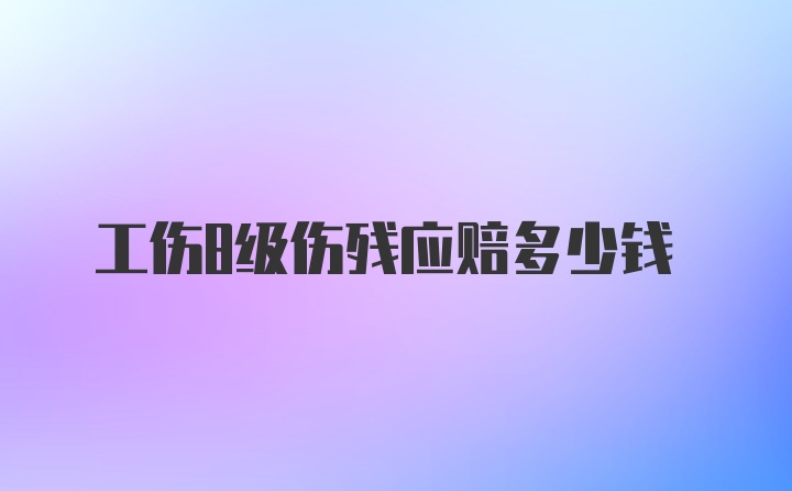 工伤8级伤残应赔多少钱