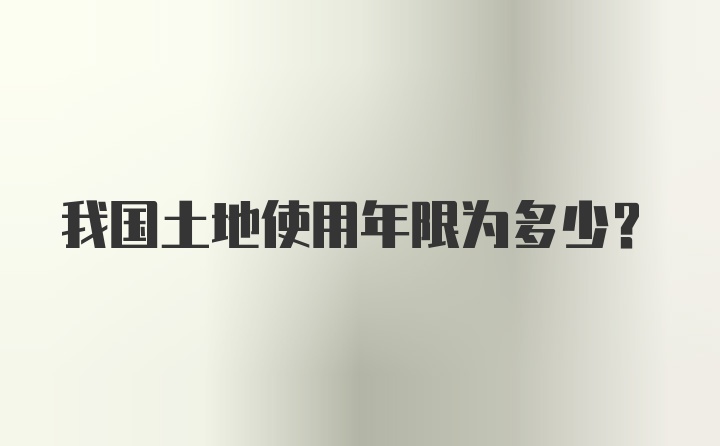 我国土地使用年限为多少？