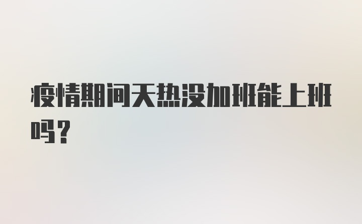 疫情期间天热没加班能上班吗？