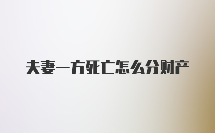 夫妻一方死亡怎么分财产