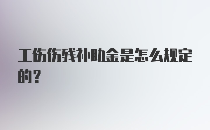 工伤伤残补助金是怎么规定的？