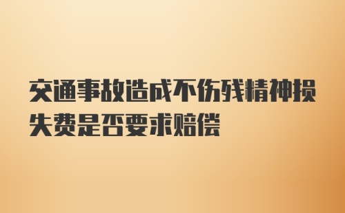 交通事故造成不伤残精神损失费是否要求赔偿