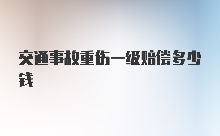 交通事故重伤一级赔偿多少钱