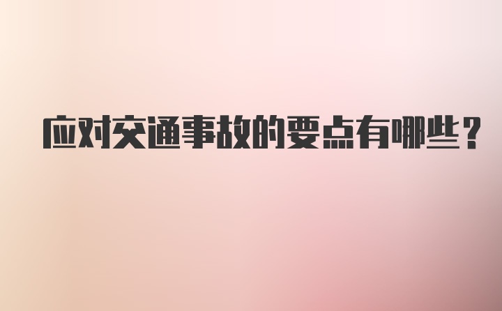 应对交通事故的要点有哪些？