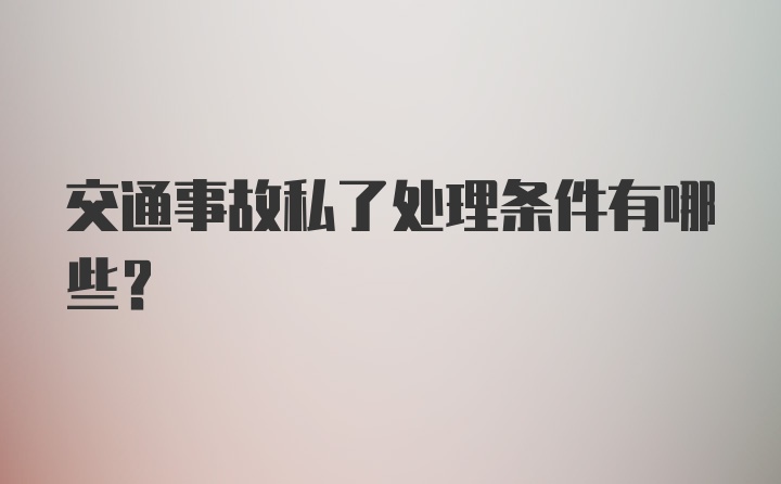 交通事故私了处理条件有哪些？