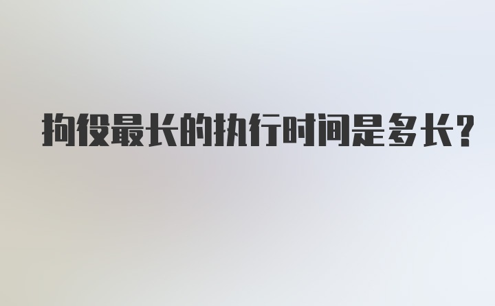 拘役最长的执行时间是多长？