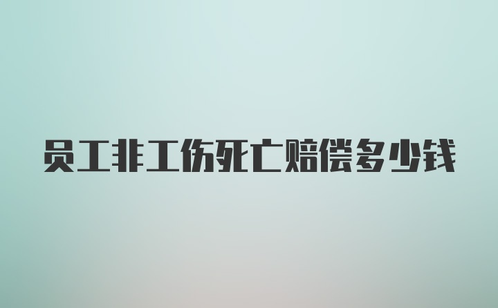 员工非工伤死亡赔偿多少钱