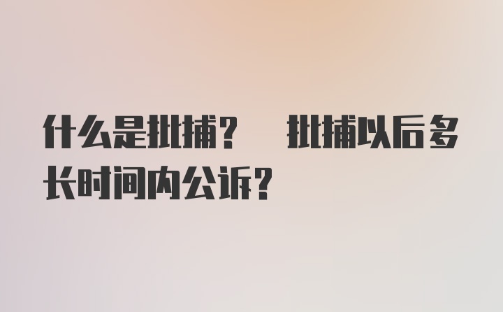 什么是批捕? 批捕以后多长时间内公诉?