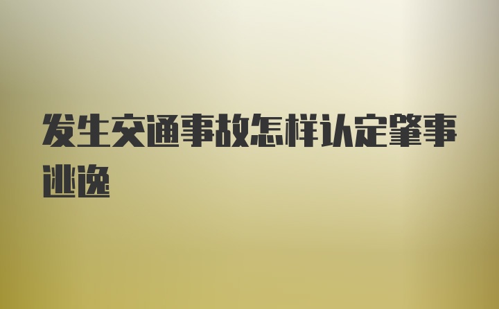 发生交通事故怎样认定肇事逃逸