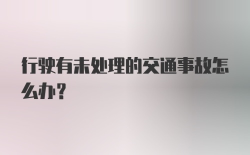 行驶有未处理的交通事故怎么办？