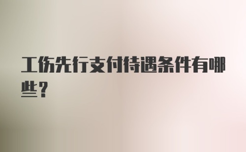 工伤先行支付待遇条件有哪些？