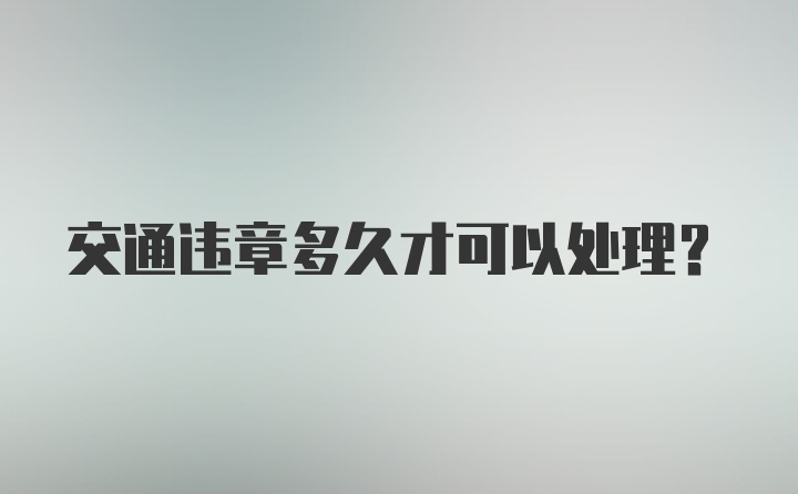 交通违章多久才可以处理？