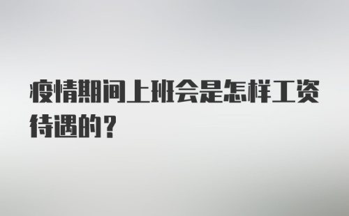 疫情期间上班会是怎样工资待遇的？