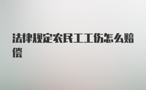 法律规定农民工工伤怎么赔偿