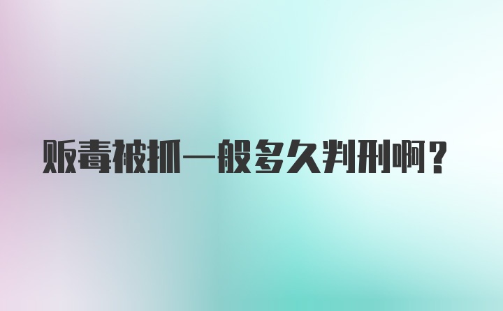 贩毒被抓一般多久判刑啊？