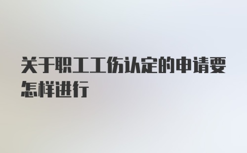 关于职工工伤认定的申请要怎样进行