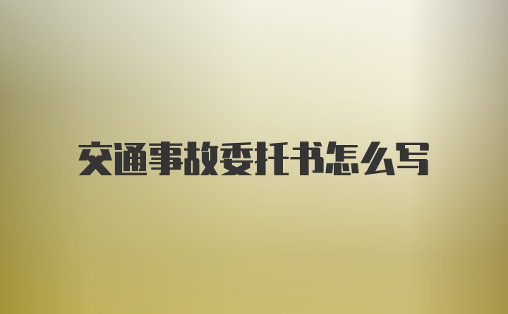 交通事故委托书怎么写