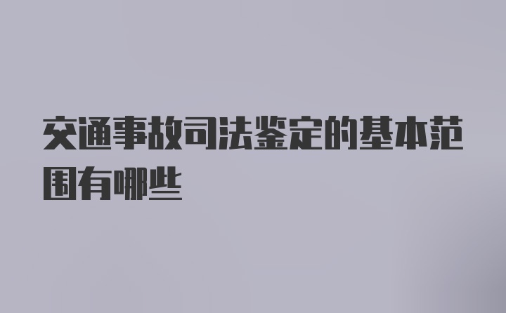 交通事故司法鉴定的基本范围有哪些