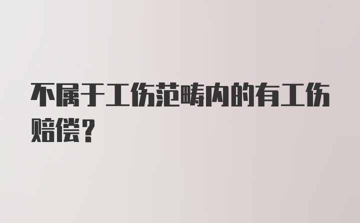 不属于工伤范畴内的有工伤赔偿？